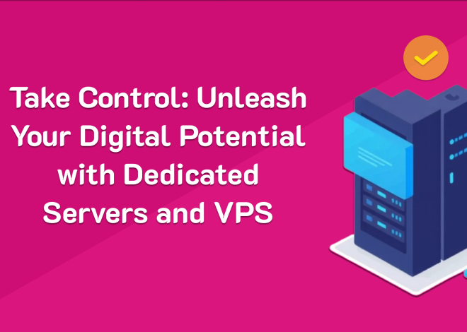 Take Control: Unleash Your Digital Potential with Dedicated Servers and VPS