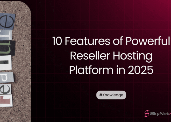 10 Features of Powerful Reseller Hosting Platform in 2025