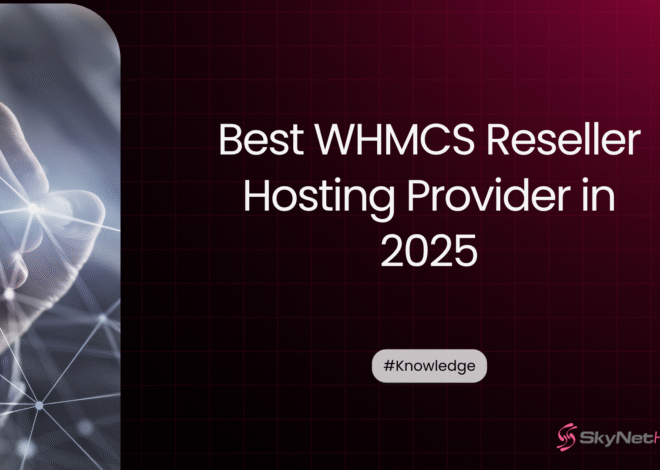 Why SkyNetHosting.Net is the Best WHMCS Reseller Hosting Provider in 2025
