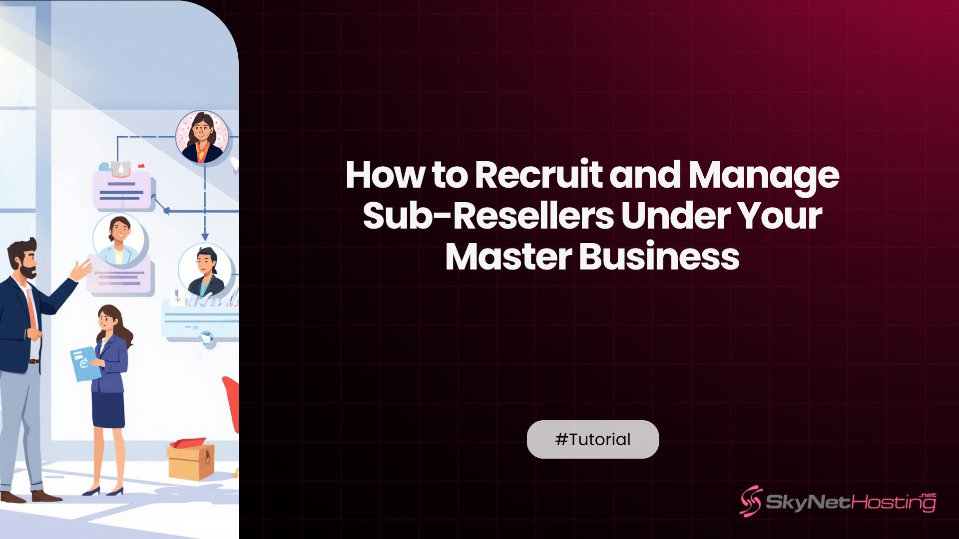How to Recruit and Manage Sub-Resellers Under Your Master Business