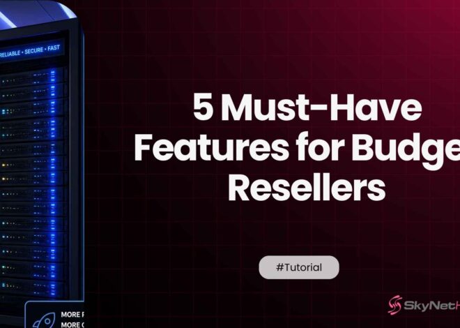 5 Features You Should Never Compromise On Even With a Budget Reseller Plan